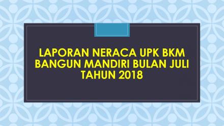 Laporan Neraca UPK BKM Bangun Mandiri Bulan Juli  2018